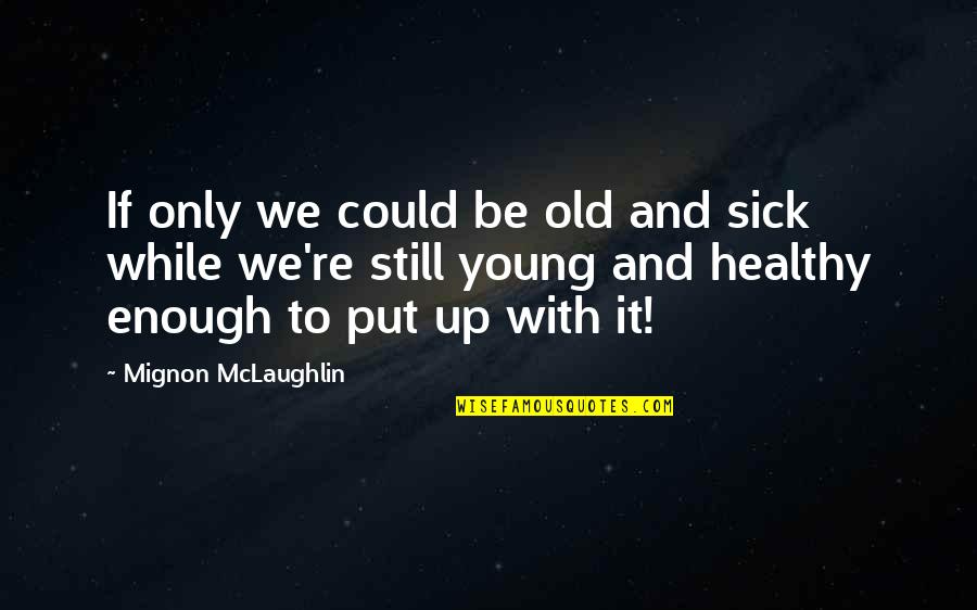 Brusky Druhy Quotes By Mignon McLaughlin: If only we could be old and sick Brusky Druhy Quotes By Mignon McLaughlin: If only we could be old and sick