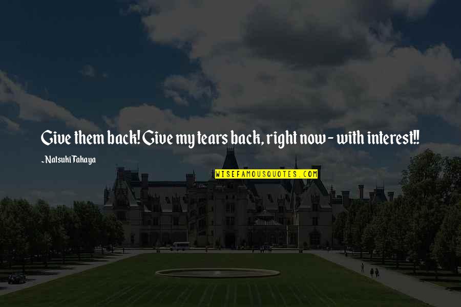 Brusky Druhy Quotes By Natsuki Takaya: Give them back! Give my tears back, right Brusky Druhy Quotes By Natsuki Takaya: Give them back! Give my tears back, right