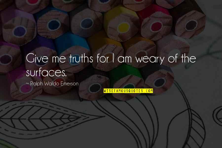 Brusky Na Quotes By Ralph Waldo Emerson: Give me truths for I am weary of