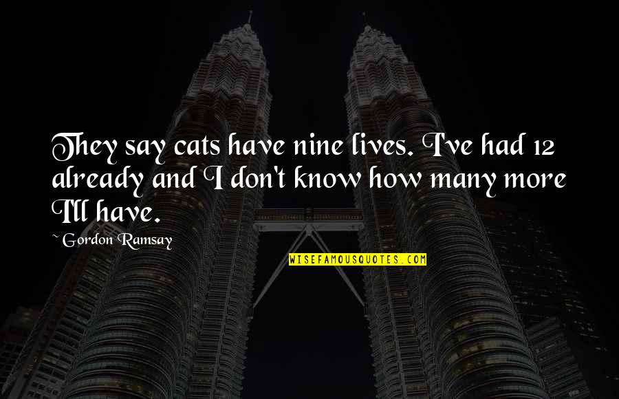 Brusky Wikipedia Quotes By Gordon Ramsay: They say cats have nine lives. I've had