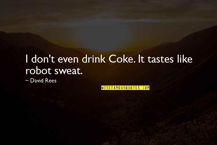 Brusniak Turner Quotes By David Rees: I don't even drink Coke. It tastes like