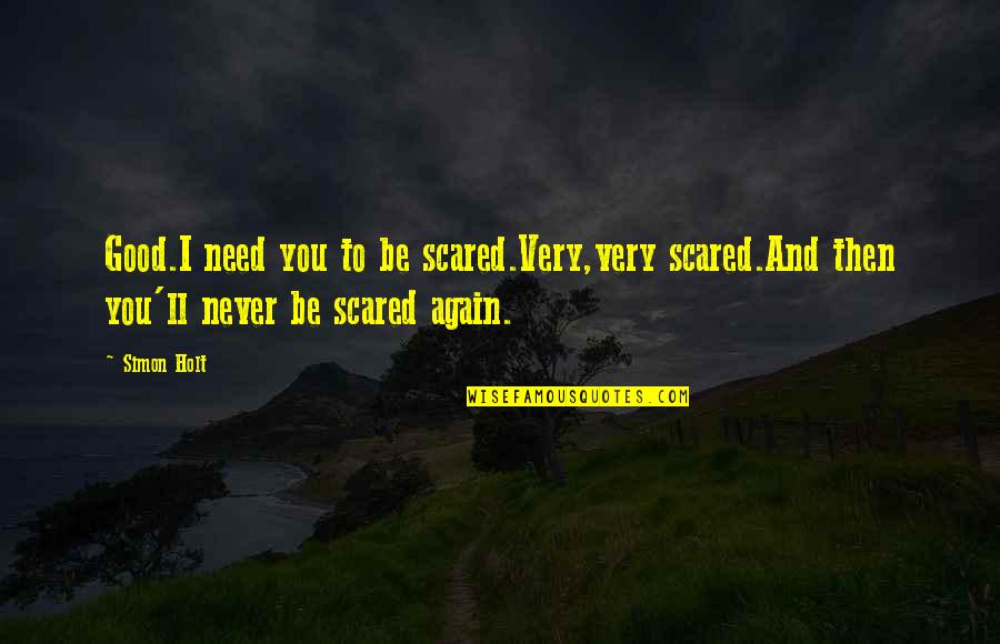 Brusniak Turner Quotes By Simon Holt: Good.I need you to be scared.Very,very scared.And then