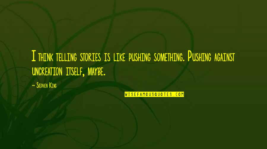 Brusque Crossword Quotes By Stephen King: I think telling stories is like pushing something.