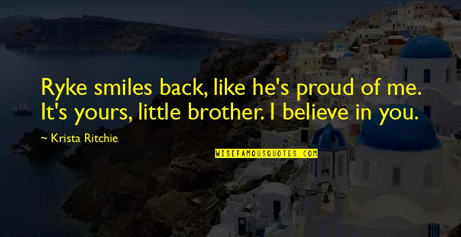 Brusque Pronunciation Quotes By Krista Ritchie: Ryke smiles back, like he's proud of me. Brusque Pronunciation Quotes By Krista Ritchie: Ryke smiles back, like he's proud of me.