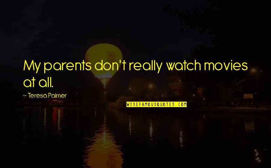 Brusque Pronunciation Quotes By Teresa Palmer: My parents don't really watch movies at all. Brusque Pronunciation Quotes By Teresa Palmer: My parents don't really watch movies at all.