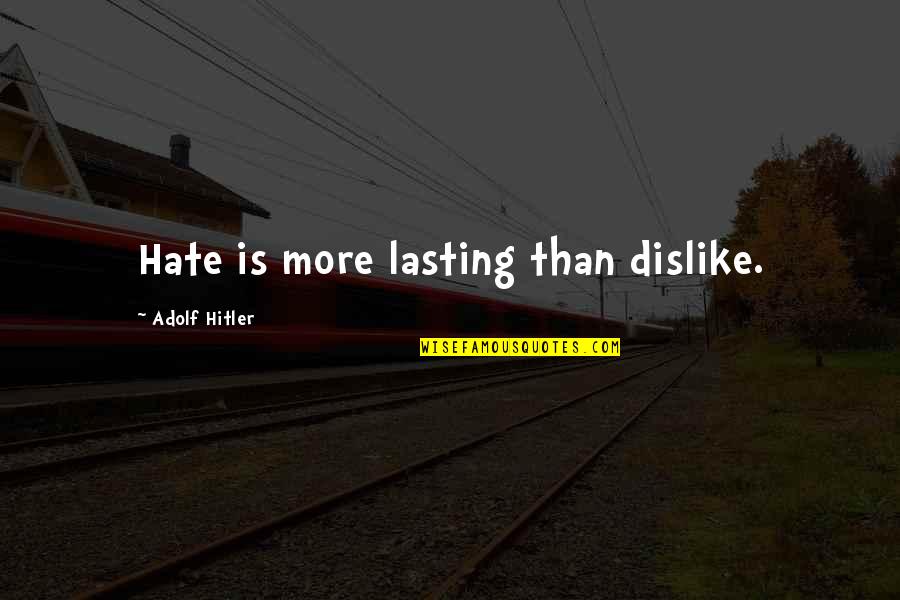 Brusseau Eileen Quotes By Adolf Hitler: Hate is more lasting than dislike. Brusseau Eileen Quotes By Adolf Hitler: Hate is more lasting than dislike.