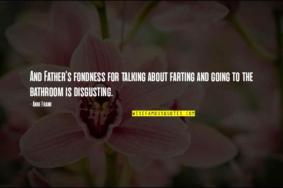 Brussenwerking Quotes By Anne Frank: And Father's fondness for talking about farting and Brussenwerking Quotes By Anne Frank: And Father's fondness for talking about farting and