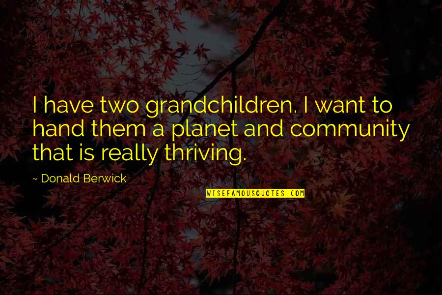 Brussolo Serge Quotes By Donald Berwick: I have two grandchildren. I want to hand Brussolo Serge Quotes By Donald Berwick: I have two grandchildren. I want to hand