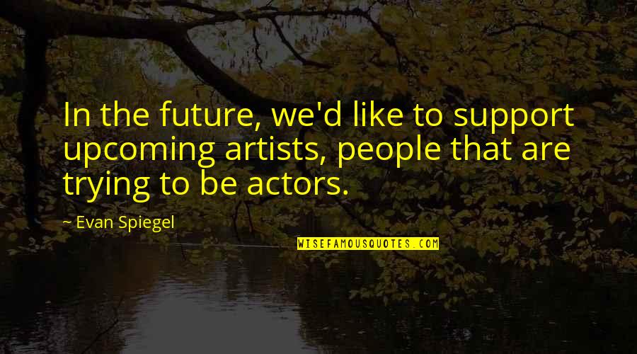 Brust Lung Quotes By Evan Spiegel: In the future, we'd like to support upcoming