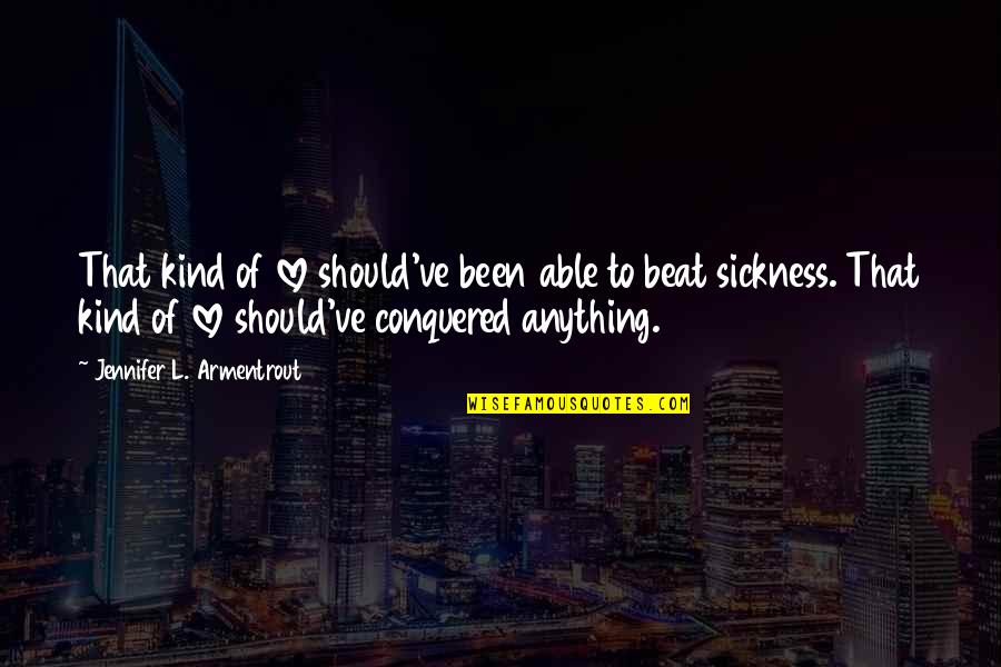 Brustein Fall Quotes By Jennifer L. Armentrout: That kind of love should've been able to Brustein Fall Quotes By Jennifer L. Armentrout: That kind of love should've been able to