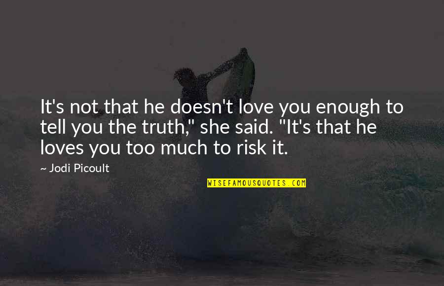 Brusten Blindtarm Quotes By Jodi Picoult: It's not that he doesn't love you enough Brusten Blindtarm Quotes By Jodi Picoult: It's not that he doesn't love you enough