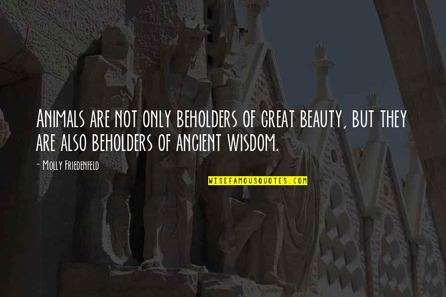 Brustengolo Quotes By Molly Friedenfeld: Animals are not only beholders of great beauty, Brustengolo Quotes By Molly Friedenfeld: Animals are not only beholders of great beauty,