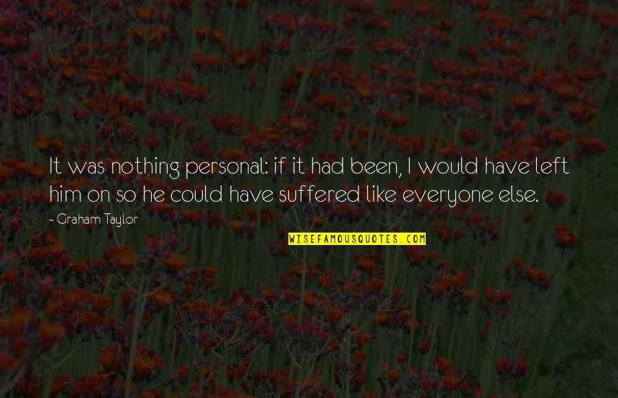 Brutal Legend Funny Quotes By Graham Taylor: It was nothing personal: if it had been, Brutal Legend Funny Quotes By Graham Taylor: It was nothing personal: if it had been,