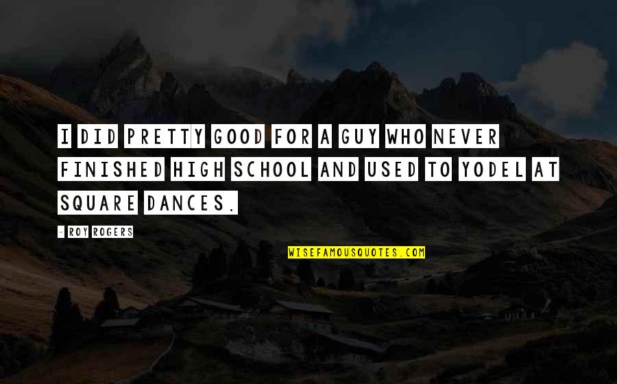 Brutal Legend Ozzy Quotes By Roy Rogers: I did pretty good for a guy who Brutal Legend Ozzy Quotes By Roy Rogers: I did pretty good for a guy who