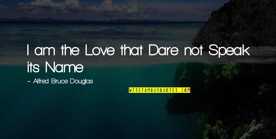 Brutal Movie Quotes By Alfred Bruce Douglas: I am the Love that Dare not Speak