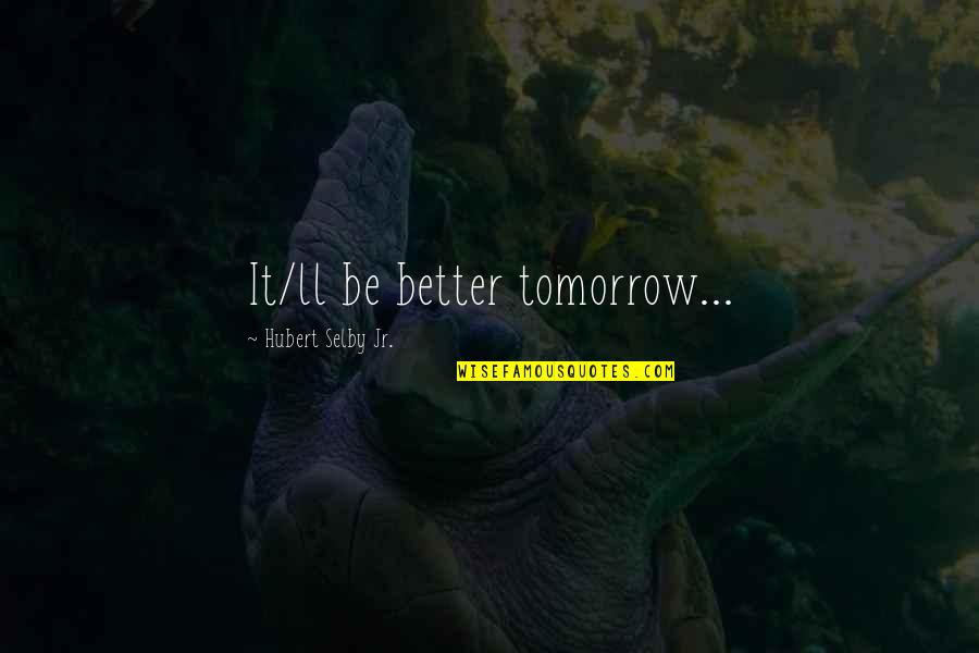 Brutal Quran Quotes By Hubert Selby Jr.: It/ll be better tomorrow...