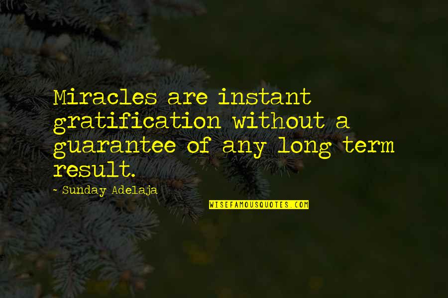 Brutal Quran Quotes By Sunday Adelaja: Miracles are instant gratification without a guarantee of