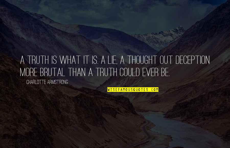 Brutal Truth Quotes By Charlotte Armstrong: A truth is what it is. A lie,