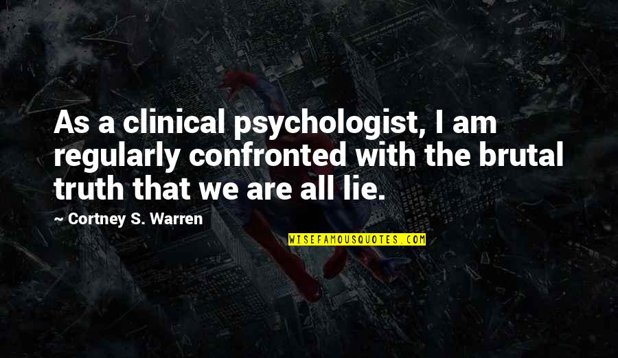 Brutal Truth Quotes By Cortney S. Warren: As a clinical psychologist, I am regularly confronted