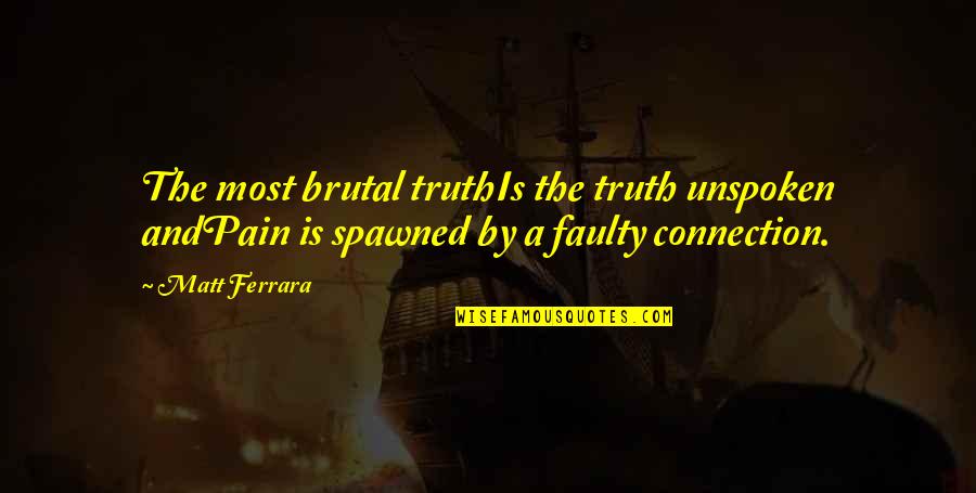 Brutal Truth Quotes By Matt Ferrara: The most brutal truthIs the truth unspoken andPain