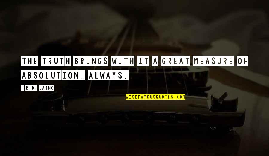 Brutal Truth Quotes By R.D. Laing: The truth brings with it a great measure