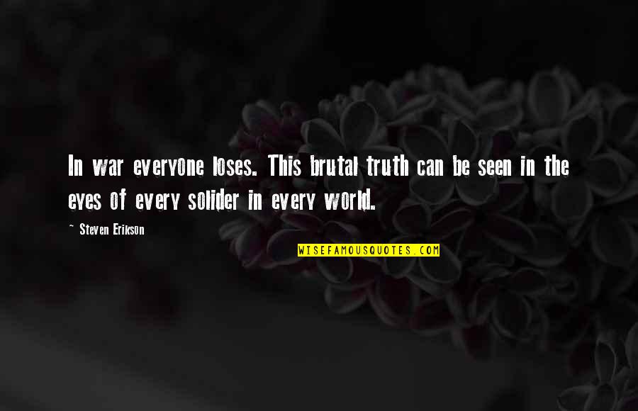 Brutal Truth Quotes By Steven Erikson: In war everyone loses. This brutal truth can