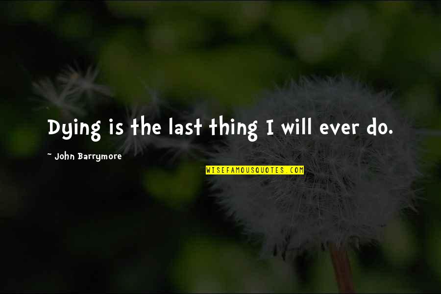 Brutalised Quotes By John Barrymore: Dying is the last thing I will ever Brutalised Quotes By John Barrymore: Dying is the last thing I will ever