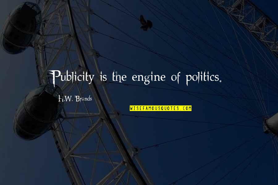 Brutalist Building Quotes By H.W. Brands: Publicity is the engine of politics.