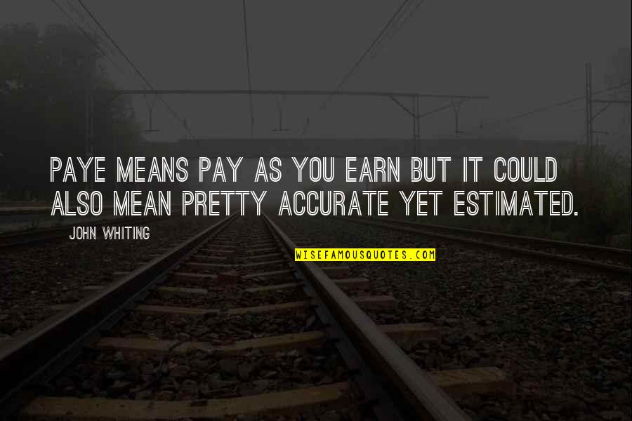 Brutalist Building Quotes By John Whiting: PAYE means pay as you earn but it