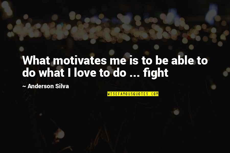 Brutalities Mkx Quotes By Anderson Silva: What motivates me is to be able to