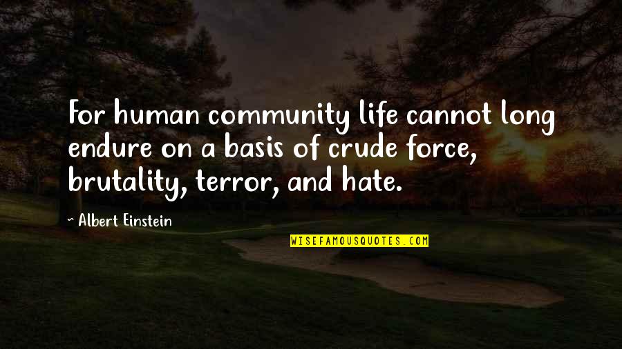 Brutality Of Life Quotes By Albert Einstein: For human community life cannot long endure on