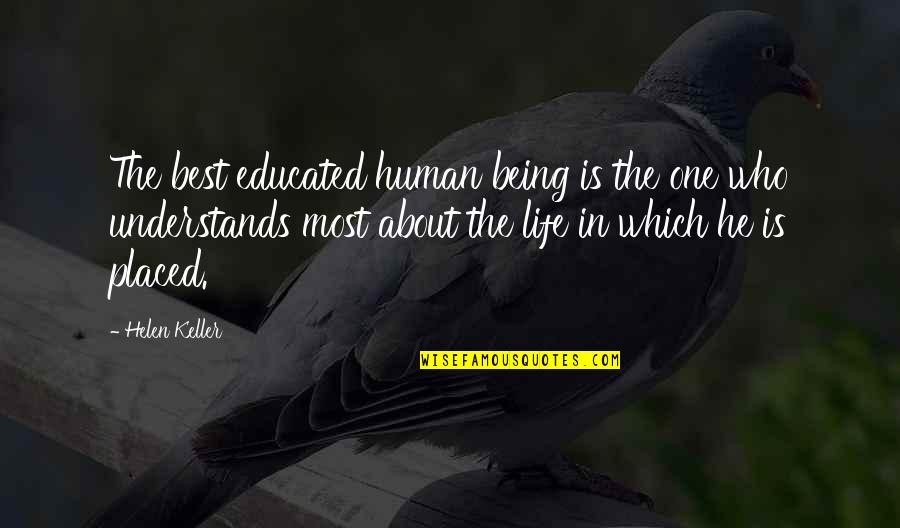 Brutality Of Life Quotes By Helen Keller: The best educated human being is the one