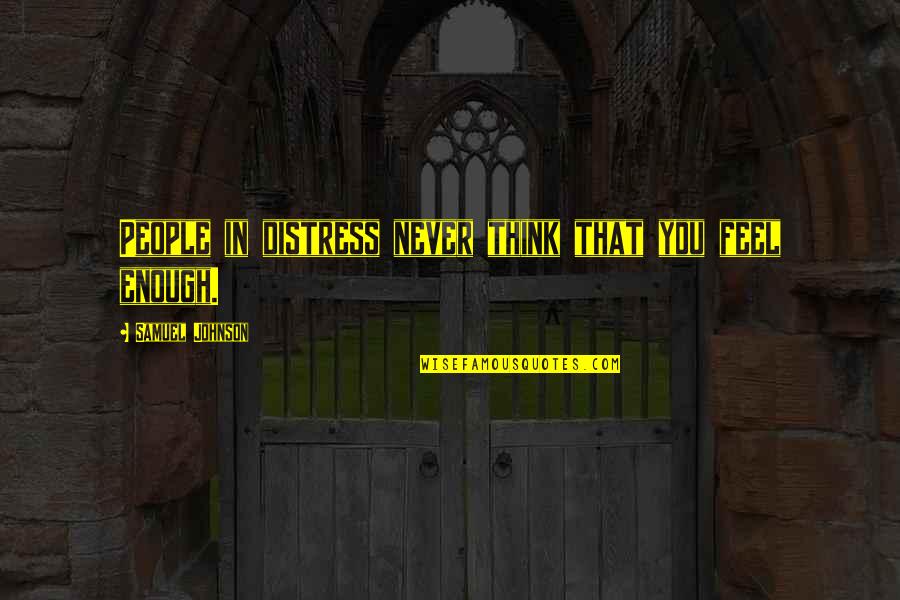 Brutality Of Life Quotes By Samuel Johnson: People in distress never think that you feel