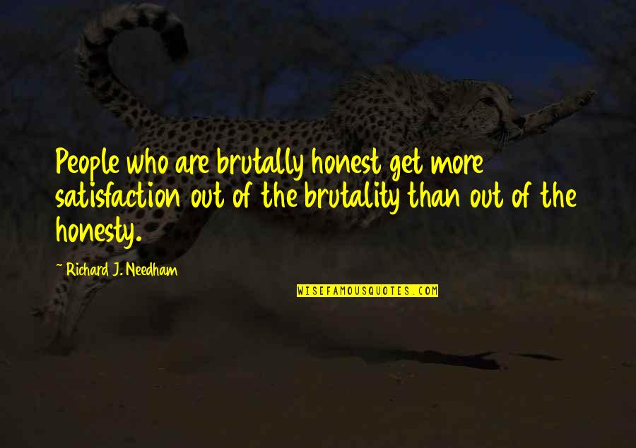 Brutality Of Love Quotes By Richard J. Needham: People who are brutally honest get more satisfaction