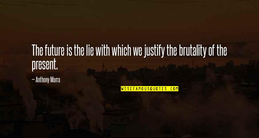 Brutality Quotes By Anthony Marra: The future is the lie with which we