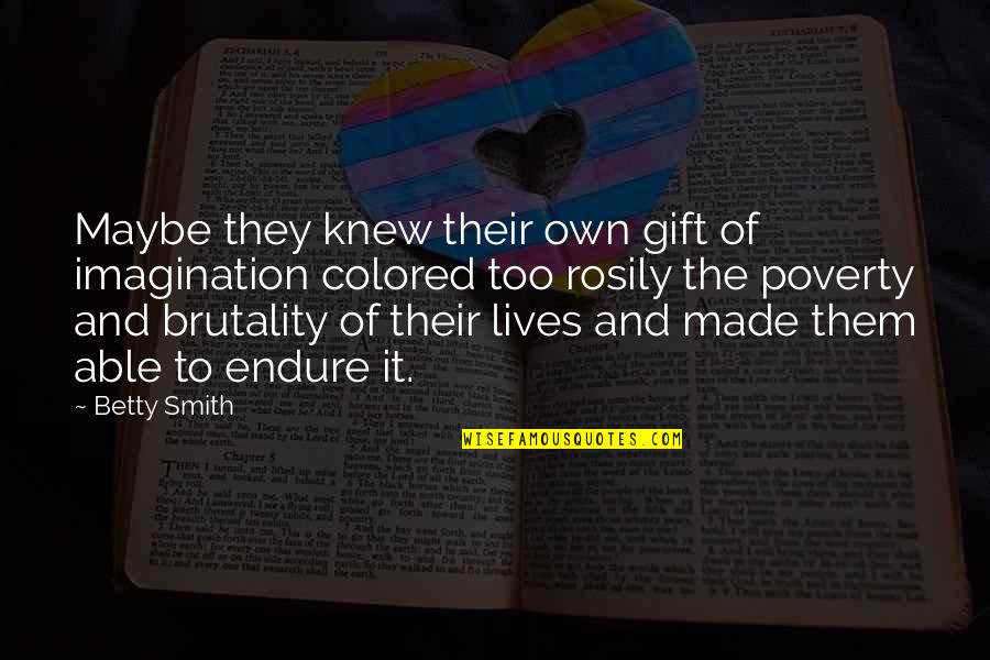 Brutality Quotes By Betty Smith: Maybe they knew their own gift of imagination