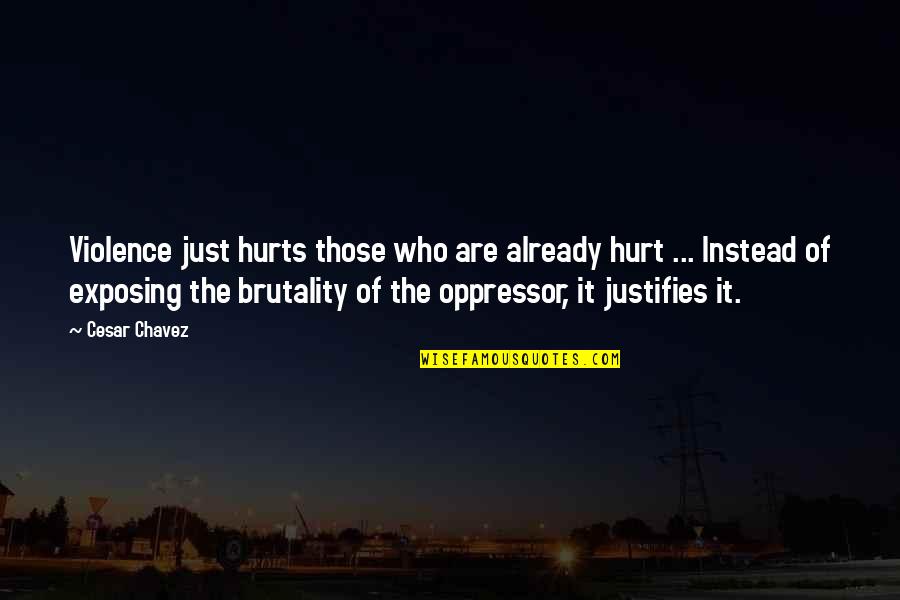 Brutality Quotes By Cesar Chavez: Violence just hurts those who are already hurt