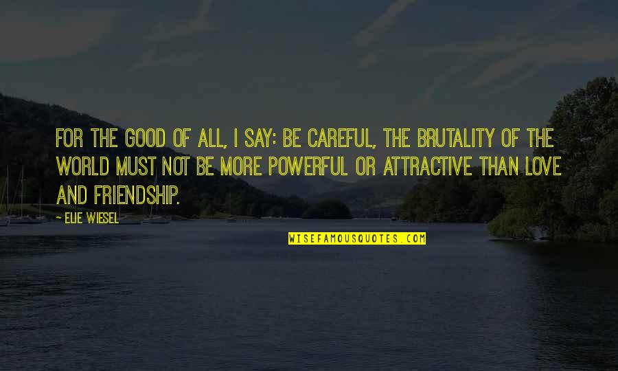 Brutality Quotes By Elie Wiesel: For the good of all, I say: Be