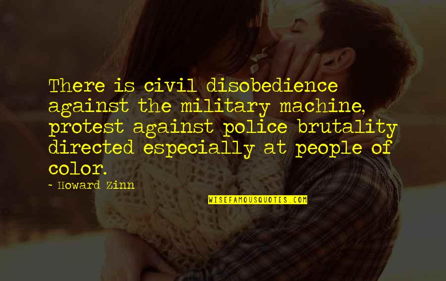 Brutality Quotes By Howard Zinn: There is civil disobedience against the military machine,