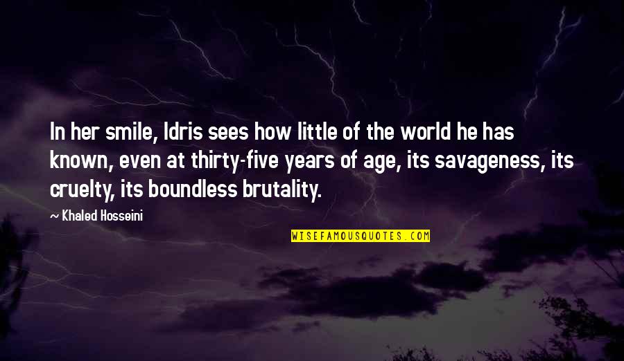 Brutality Quotes By Khaled Hosseini: In her smile, Idris sees how little of