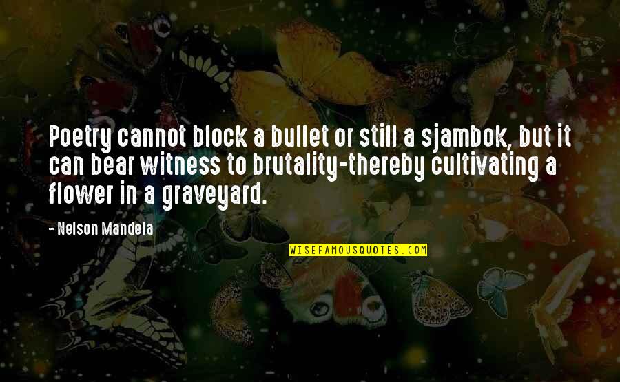 Brutality Quotes By Nelson Mandela: Poetry cannot block a bullet or still a