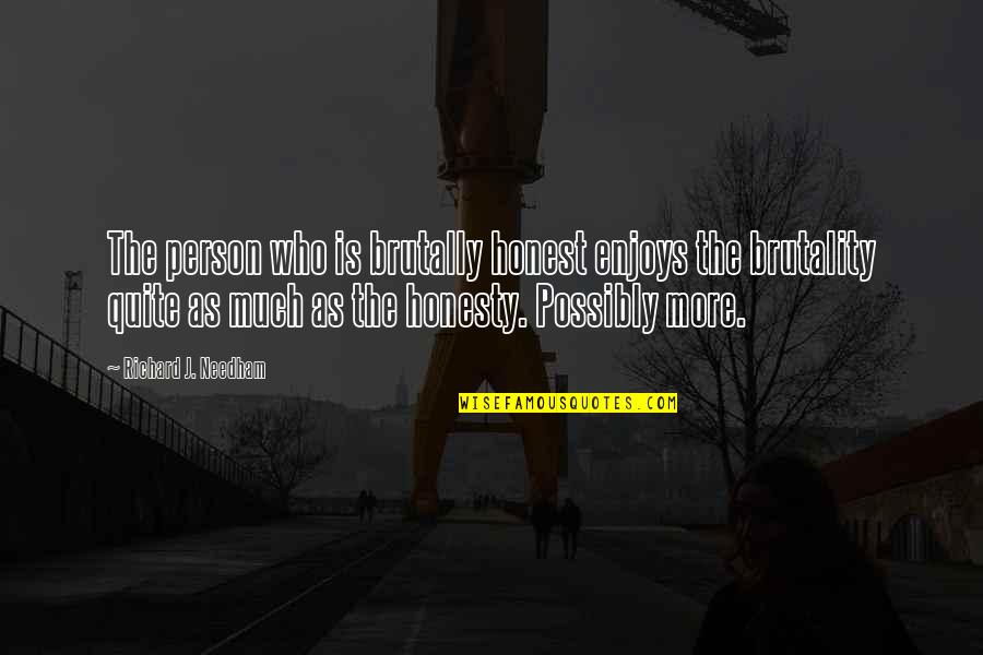 Brutality Quotes By Richard J. Needham: The person who is brutally honest enjoys the