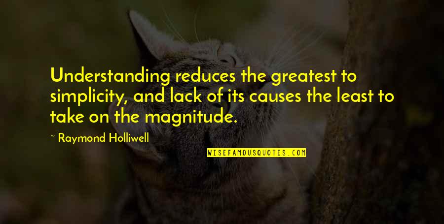 Brutalization Effect Quotes By Raymond Holliwell: Understanding reduces the greatest to simplicity, and lack