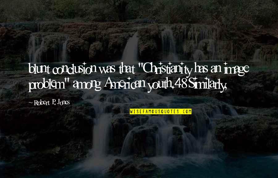 Brutalization Process Quotes By Robert P. Jones: blunt conclusion was that "Christianity has an image