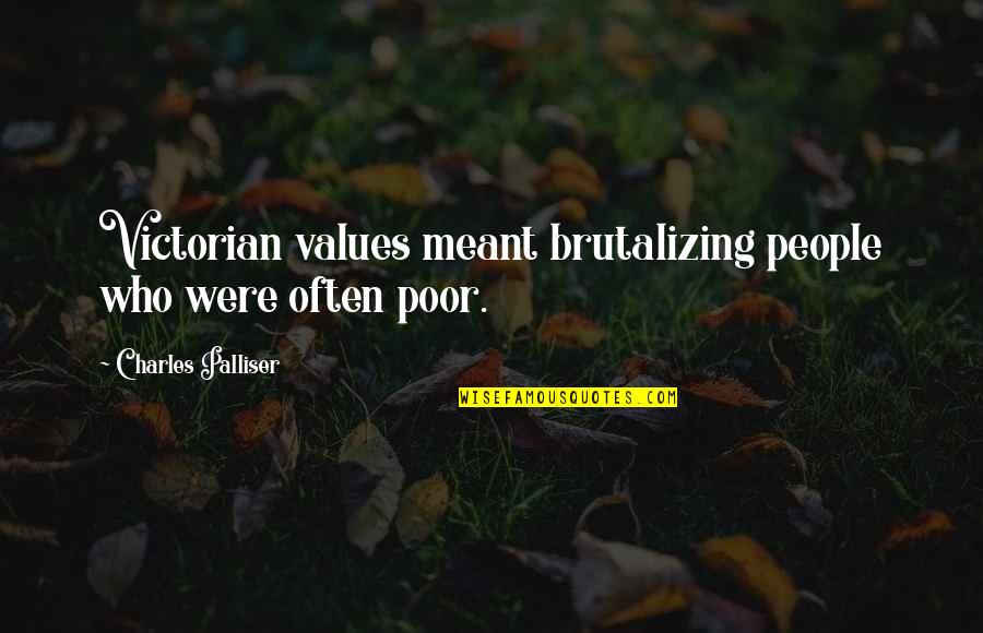 Brutalizing Quotes By Charles Palliser: Victorian values meant brutalizing people who were often