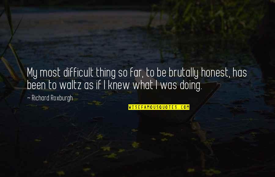 Brutally Honest Quotes By Richard Roxburgh: My most difficult thing so far, to be Brutally Honest Quotes By Richard Roxburgh: My most difficult thing so far, to be