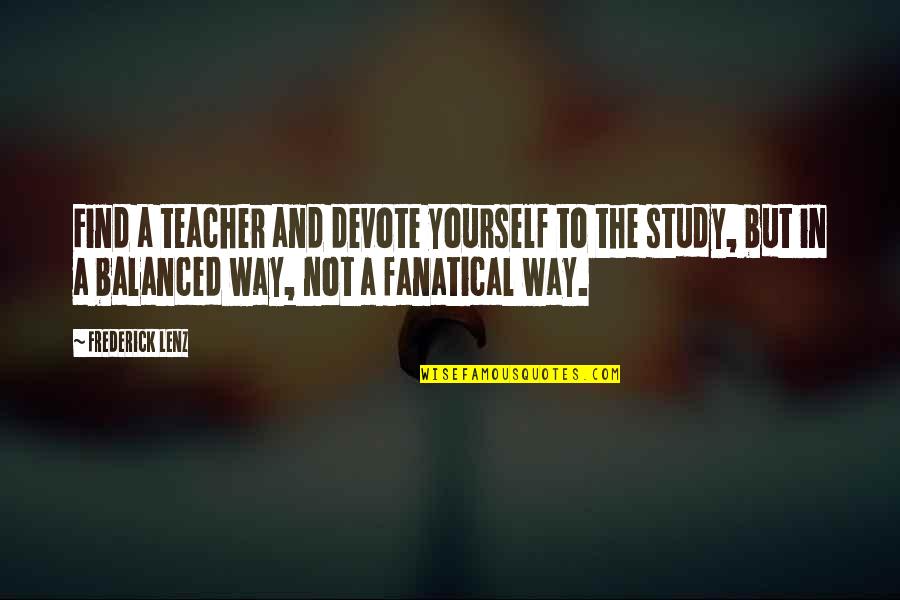 Brutally Intelligent Revenge Quotes By Frederick Lenz: Find a teacher and devote yourself to the