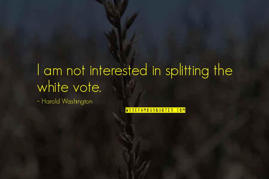 Brutalmania Io Quotes By Harold Washington: I am not interested in splitting the white