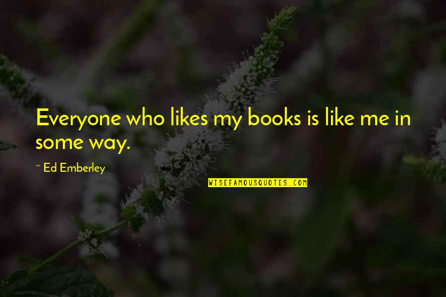 Brutasha Quotes By Ed Emberley: Everyone who likes my books is like me