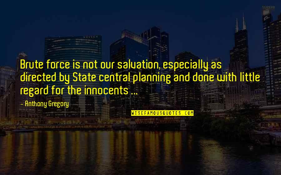 Brute Force Quotes By Anthony Gregory: Brute force is not our salvation, especially as